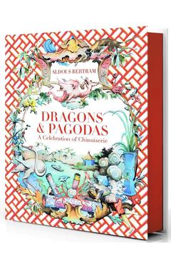 Dragons & Pagodas: A Celebration of Chinoiserie - Aldous Bertram