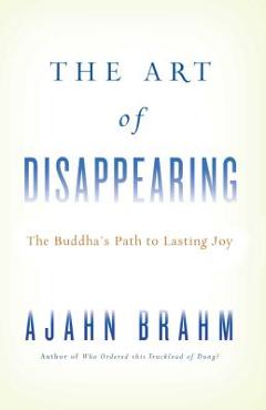 The Art of Disappearing: The Buddha\'s Path to Lasting Joy - Brahm