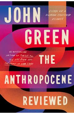 The Anthropocene Reviewed: Essays on a Human-Centered Planet - John Green
