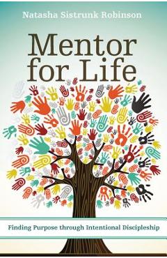 Mentor for Life: Finding Purpose Through Intentional Discipleship - Natasha Sistrunk Robinson