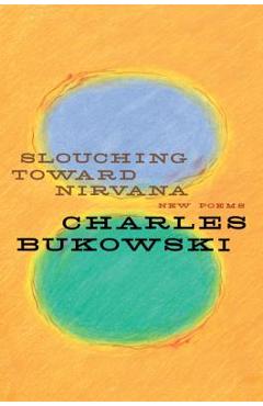 Slouching Toward Nirvana: New Poems - Charles Bukowski