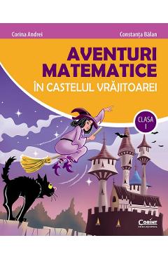 Aventuri matematice in castelul vrajitoarei - Clasa 1 - Corina Andrei, Constanta Balan - CORINT