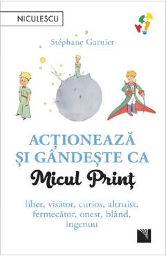 Actioneaza si gandeste ca Micul Print - Stephane Garnier