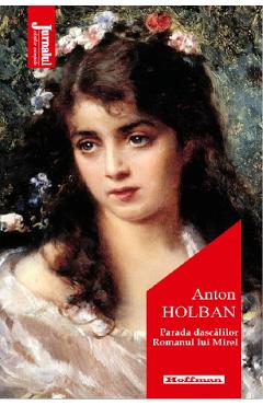 Parada dascalilor. Romanul lui Mirel - Anton Holban - HOFFMAN