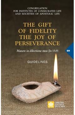 The Gift of Fidelity the Joy of Perseverance: Manete in dilectione mea (John 15:9). Guidelines - Congregation For Religious