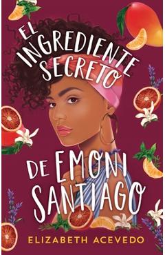 El Ingrediente Secreto de Emoni Santiago - Elizabeth Acevedo