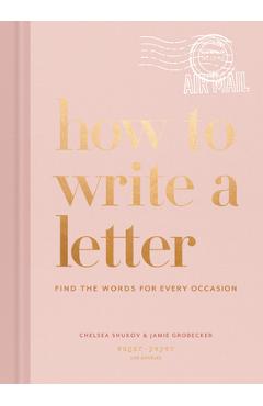How to Write a Letter: Find the Words for Every Occasion - Chelsea Shukov