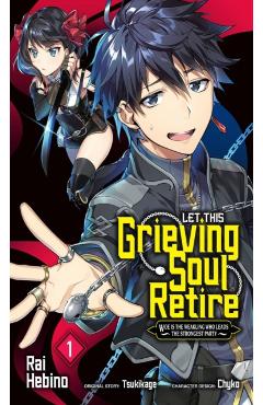 Let This Grieving Soul Retire, Vol. 1 (Manga): Woe Is the Weakling Who Leads the Strongest Party - Tsukikage