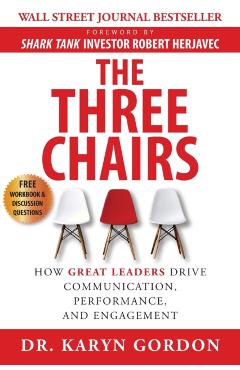 The Three Chairs: How Great Leaders Drive Communication, Performance, and Engagement - Karyn Gordon