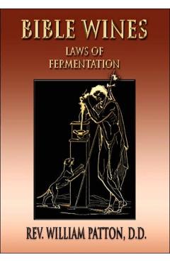 Bible Wines: On Laws Of Fermentation And The Wines Of The Ancients - William Patton
