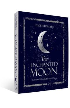 The Enchanted Moon: The Ultimate Book of Lunar Magic - Stacey Demarco