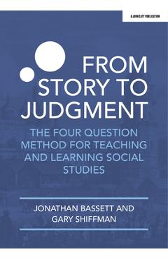 From story to judgment: the four question method for teaching and learning social studies - jonathan bassett