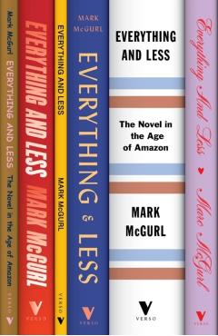 Everything and Less: The Novel in the Age of Amazon - Mark Mcgurl