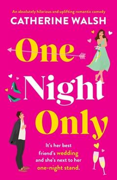 One Night Only: An absolutely hilarious and uplifting romantic comedy - Catherine Walsh