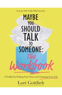 Maybe You Should Talk to Someone: The Workbook: A Toolkit for Editing Your Story and Changing Your Life - Lori Gottlieb
