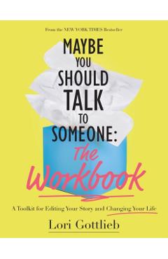 Maybe You Should Talk to Someone: The Workbook: A Toolkit for Editing Your Story and Changing Your Life - Lori Gottlieb