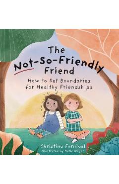 The Not-So-Friendly Friend: How to Set Boundaries for Healthy Friendships - Christina Furnival