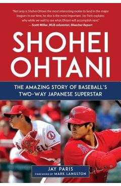 Shohei Ohtani: The Amazing Story of Baseball\'s Two-Way Japanese Superstar - Jay Paris