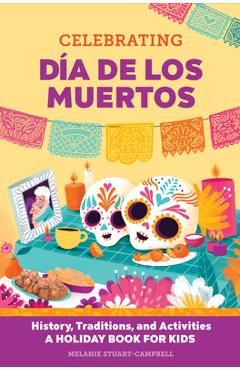 Celebrating D�a de Los Muertos: History, Traditions, and Activities - A Holiday Book for Kids - Melanie Stuart-campbell