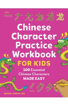 Chinese Character Practice Workbook for Kids: 100 Essential Chinese Characters Made Easy - Rachel Avrick