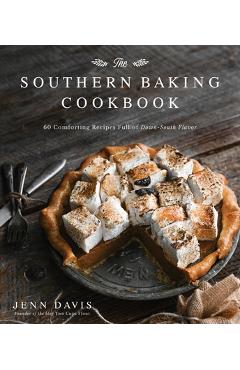 The Southern Baking Cookbook: 60 Comforting Recipes Full of Down-South Flavor - Jenn Davis