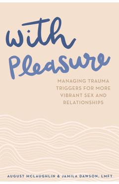 With Pleasure: Managing Trauma Triggers for More Vibrant Sex and Relationships - August Mclaughlin