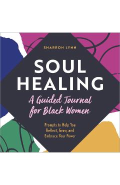 Soul Healing: A Guided Journal for Black Women: Prompts to Help You Reflect, Grow, and Embrace Your Power - Sharron Lynn
