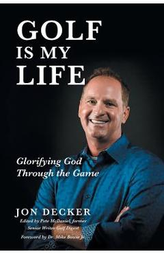 Golf Is My Life: Glorifying God Through the Game - Jon Decker