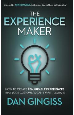The Experience Maker: How to Create Remarkable Experiences That Your Customers Can't Wait to Share - Dan Gingiss