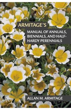 Armitage\'s Manual of Annuals, Biennials, and Half-Hardy Perennials - Allan M. Armitage