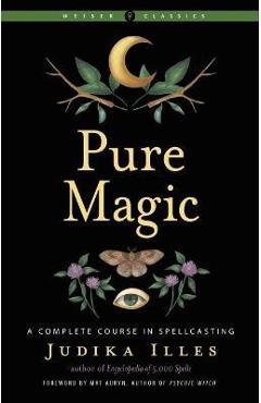 Pure Magic: A Complete Course in Spellcasting - Judika Illes