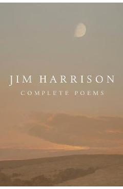 Jim Harrison: Complete Poems - Jim Harrison