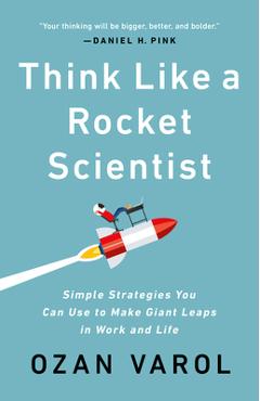 Think Like a Rocket Scientist: Simple Strategies You Can Use to Make Giant Leaps in Work and Life - Ozan Varol