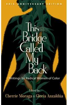 This Bridge Called My Back, Fortieth Anniversary Edition: Writings by Radical Women of Color - Cherr�e Moraga