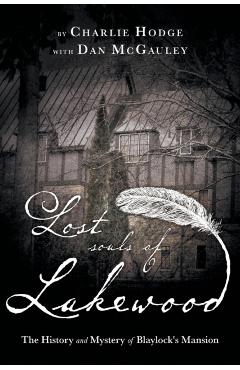 Lost Souls of Lakewood: The History and Mystery of Blaylock Mansion - Charlie Hodge