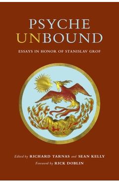 Psyche Unbound: Essays in Honor of Stanislav Grof - Richard Tarnas