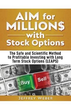 AIM for Millions with Stock Options: The Safe and Scientific Method to Profitable Investing with Long Term Stock Options (LEAPS) - Jeffrey Weber