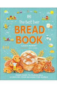 The Best Ever Bread Book: From Farm to Flour Mill, 20 Recipes from Around the World - Lizzie Munsey