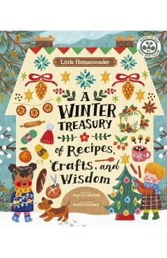Little Homesteader: A Winter Treasury of Recipes, Crafts, and Wisdom - Angela Ferraro-fanning