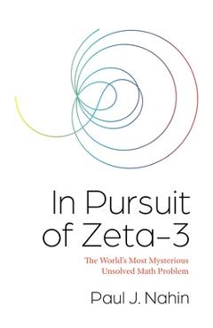 In Pursuit of Zeta-3: The World\'s Most Mysterious Unsolved Math Problem - Paul J. Nahin