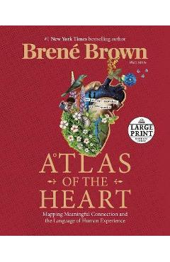 Atlas of the Heart: Mapping Meaningful Connection and the Language of Human Experience - Bren� Brown