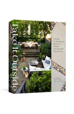 Take It Outside: A Guide to Designing Beautiful Spaces Just Beyond Your Door - Mel Brasier