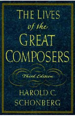 The Lives of the Great Composers - Harold C. Schonberg
