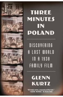 Three Minutes in Poland: Discovering a Lost World in a 1938 Family Film - Glenn Kurtz
