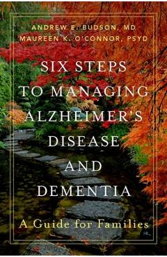 Six Steps to Managing Alzheimer\'s Disease and Dementia: A Guide for Families - Andrew E. Budson