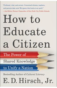 How to Educate a Citizen: The Power of Shared Knowledge to Unify a Nation - E. D. Hirsch
