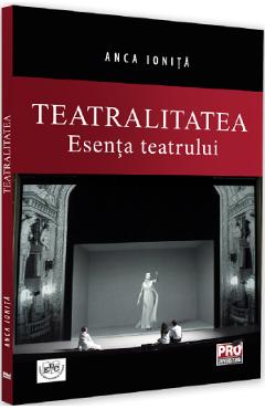 Teatralitatea. Esenta teatrului – Anca Ionita Anca