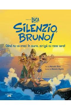 Disney Pixar: Luca. Silenzio, Bruno. Cand Nu Te Crezi In Stare, Striga Cu Voce Tare! - Meredith Rusu