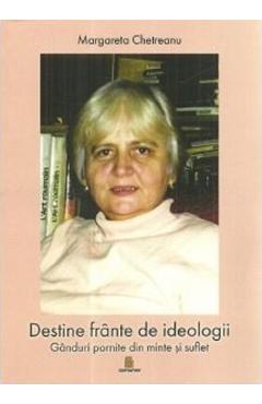 Destine frante de ideologii. Ganduri pornite din minte si suflet - Margareta Chetreanu