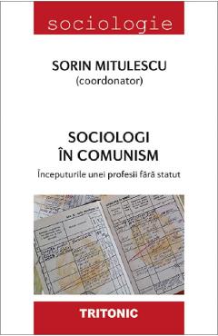 Sociologi in comunism - Sorin Mitulescu - TRITONIC